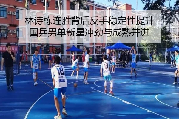 林诗栋连胜背后反手稳定性提升 国乒男单新星冲劲与成熟并进